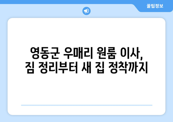 충청북도 영동군 우매리 원룸 이사 가이드| 합리적인 비용과 안전한 이삿짐, 완벽하게 준비하세요! | 원룸 이사, 이사업체 추천, 이사 비용, 이삿짐 포장 팁