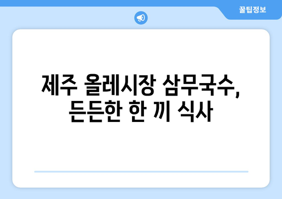 제주 올레시장 맛집 추천| 삼무국수 탐방 후기 & 주변 맛집 | 제주도, 올레시장, 맛집, 국수, 삼무국수