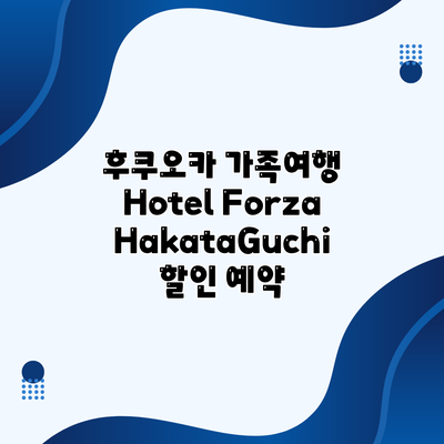 후쿠오카 가족여행 Hotel Forza HakataGuchi 할인 예약